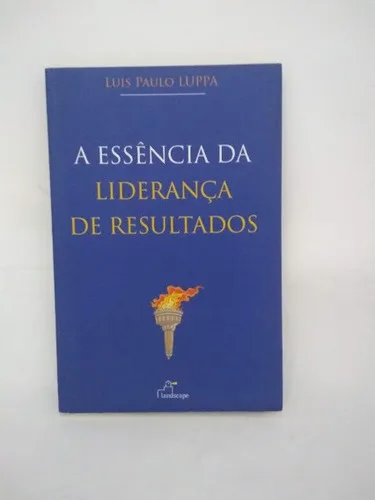 A Essência Da Liderança De Resultados Luis P Luppa