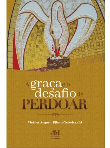 A Graça E O Desafio De Perdoar Vinicius Augusto R Teixeira