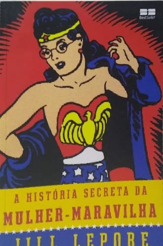 A Historia Secreta Da Mulher Maravilha Jill Lepore
