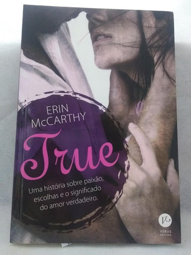 True - Uma História Sobre Paixão, Escolhas E O Significado De Amor  Verdadeiro - Erin Mccarthy