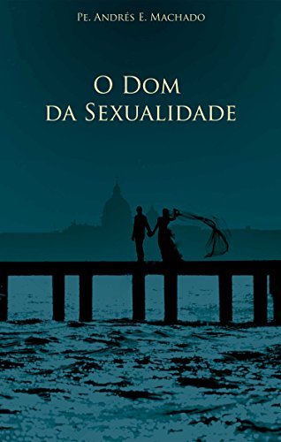 O dom da sexualidade Pe Andrés E Machado