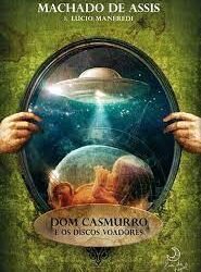 Dom casmurro e os discos voadores Lucio Manfredi