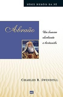 Abraão um Homem Obediente e Destemido Charles R. Swindoll