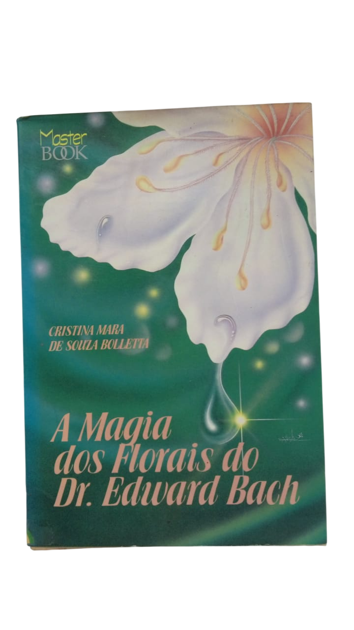 A Magia dos Florais do Dr. Edward Bach Cristina Mara