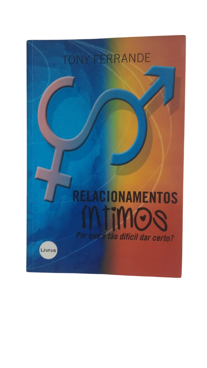 Relacionamentos íntimos porque é tão dificil dar certo ? Tony Ferrande