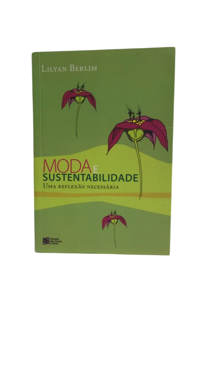 Moda e Sustentabilidade uma Reflexão Necessária Lilyan Berlim