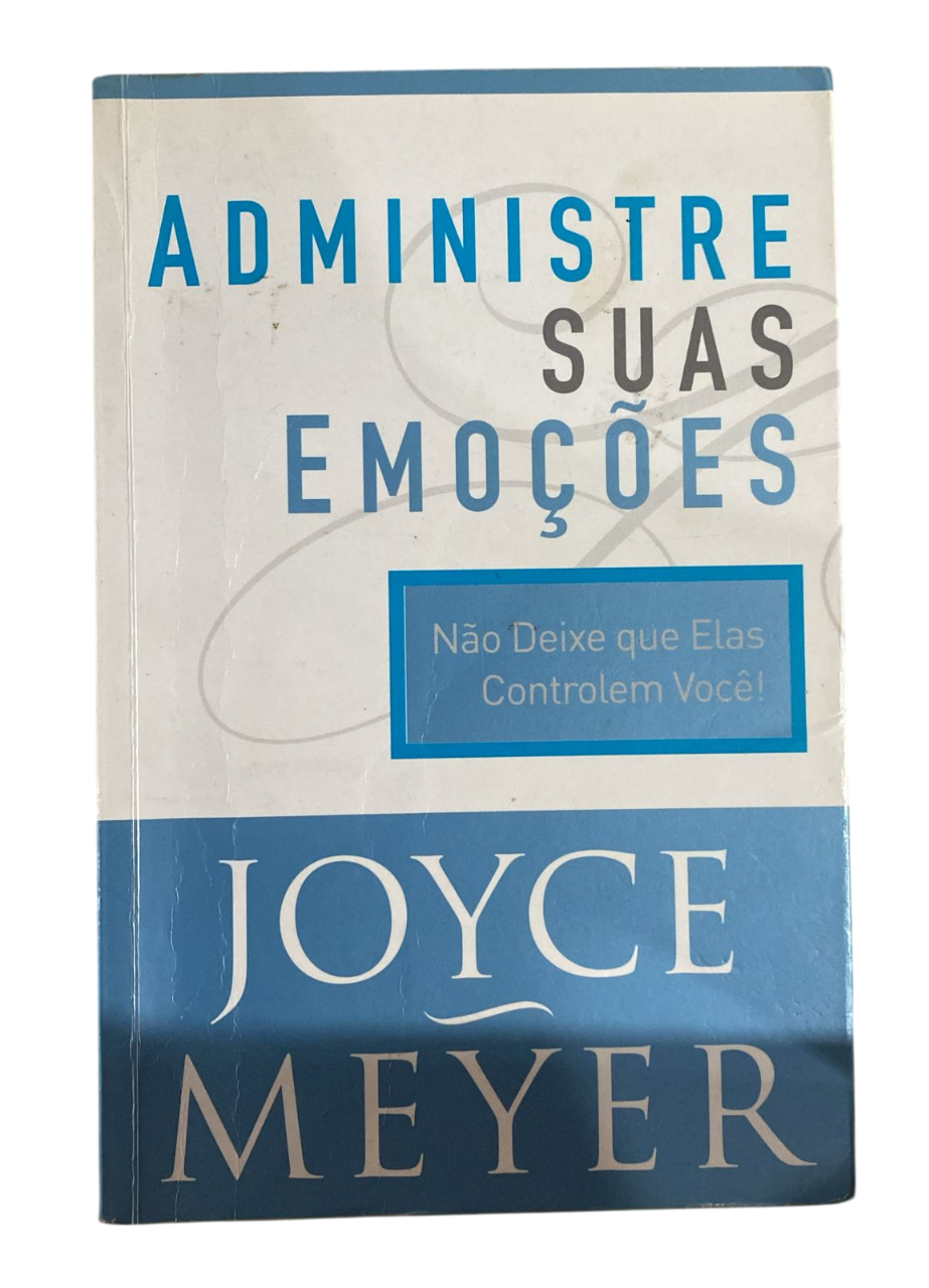Administre suas Emoções não deixe que elas controlem você! Joyce Meyer