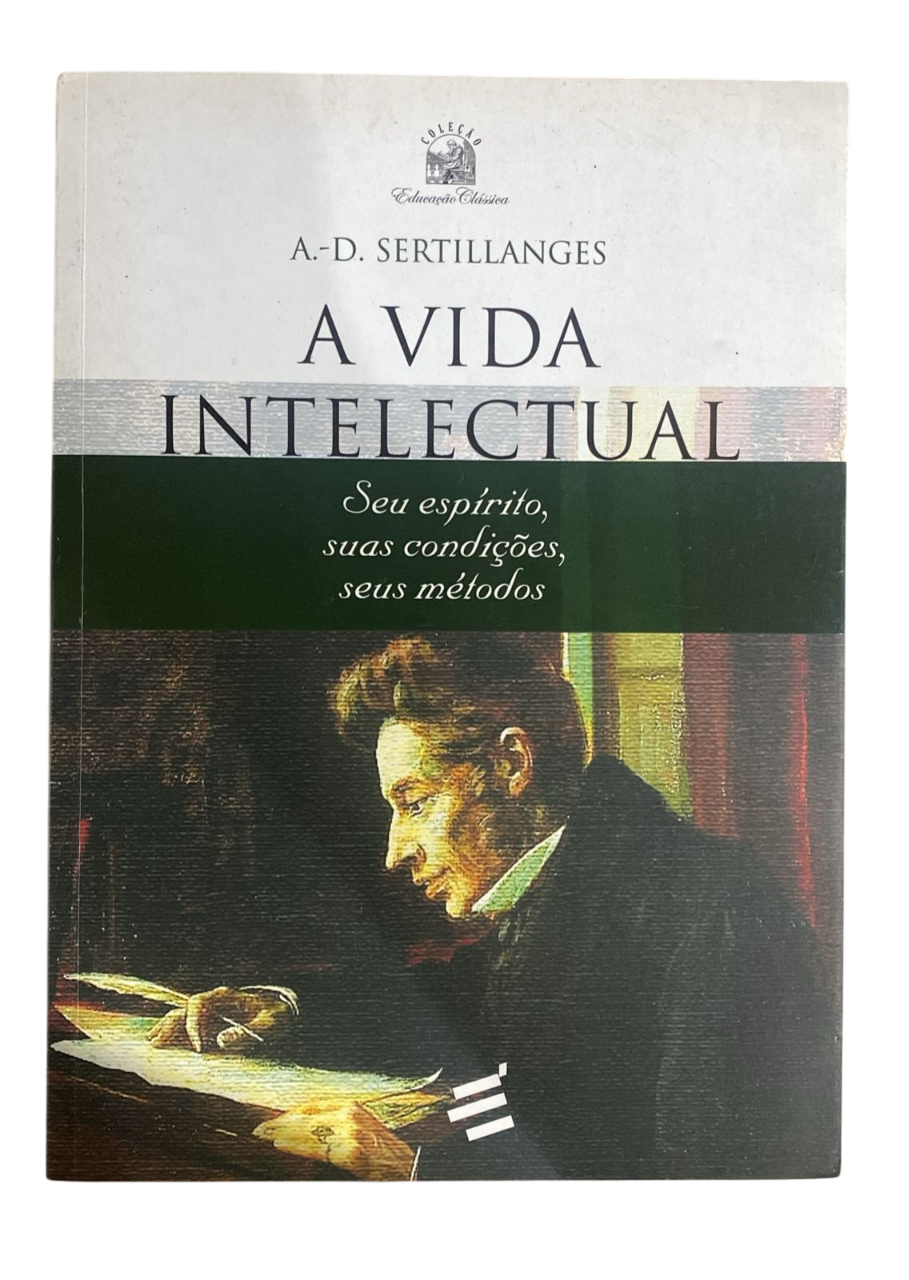 A vida intelectual: espírito, condições, métodos Antonin Gilbert Sertillanges